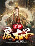 绝世废太子by白马 是作者全文免费