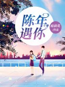 《陈年遇你小说》江迟陈晚禾全文