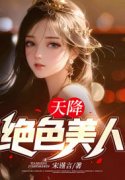 已完结小说《天降绝色美人》全文
