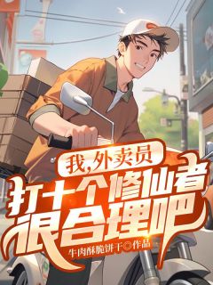 《我，外卖员，打十个修仙者很合理吧》小说章节精彩阅读_秦杰辰光掌门小说阅读