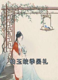 季晏礼柏玉皎小说全文精彩章节免费试读（柏玉皎季晏礼）