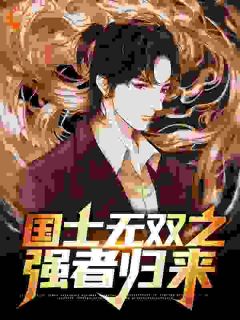 《国士无双之强者归来》小说免费试读_《国士无双之强者归来》最新章节列表