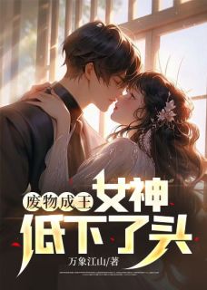 《废物成王，女神低下了头》小说在线阅读_《废物成王，女神低下了头》最新章节列表