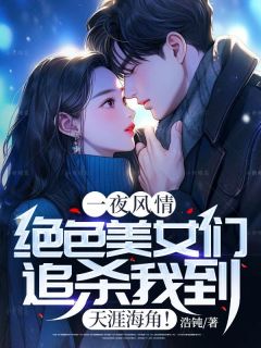 《林轩夏清影》全文阅读_一夜风情，绝色美女们追杀我到天涯海角！小说章节目录