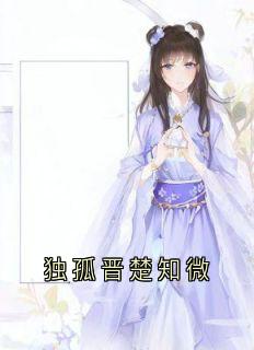 独孤晋楚知微楚知微独孤晋小说全本在线阅读