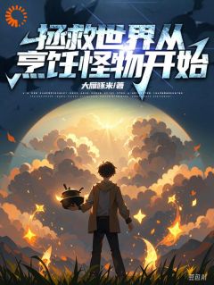 拯救世界从烹饪怪物开始林书仪微安小说精彩内容免费试读