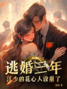 林向晚江时璟逃婚三年，江少的花