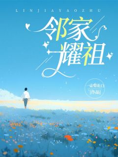 林耀祖刘美芬小说完整版在线阅读（主角邻家耀祖）