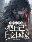 《重回末世前把自己上交国家》完