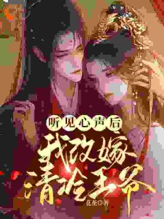 《听见心声后我改嫁清冷王爷》完结版在线阅读_《听见心声后我改嫁清冷王爷》最新章节目录