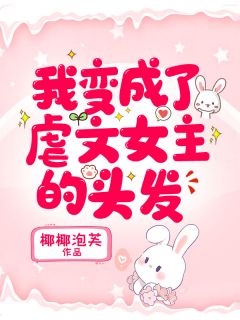 姜蓠唐晓诗陈沐之阅读_姜蓠唐晓诗陈沐之《我变成了虐文女主的头发》