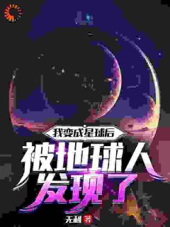 《星父星父》小说章节列表精彩阅读_我变成星球后被地球人发现了小说全文