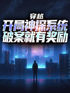 《穿越：开局神探系统，破案就有奖励》小说章节目录免费阅读_常威杨敏小说全文