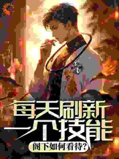 每天刷新一个技能，阁下如何看待？全章节免费在线阅读_陆羽拉乌里小说完结版