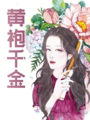 《黄袍千金》最新章节免费阅读（完整版未删节）