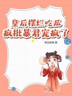 皇后摆烂吃瓜，疯批暴君宠疯了小说_顾见初谢辞安(皇后摆烂吃瓜，疯批暴君宠疯了)小说阅读