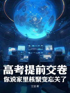 小说高考提前交卷，你说家里核聚变忘关了？梁清河汪冰冰章节免费在线阅读地址
