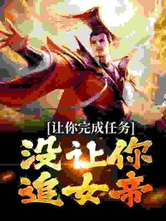 《让你完成任务，没让你追女帝》小说完结版免费阅读_叶沐叶璃小说全文