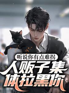 《五岁被拐六次，人贩子集体拉黑我》小说全文精彩试读_《五岁被拐六次，人贩子集体拉黑我》最新章节目录