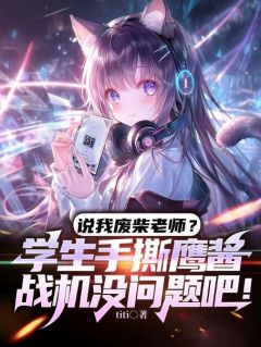 说我废柴老师？学生手撕鹰酱战机没问题吧！最新章节免费阅读（完整版未删节）
