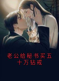 《老公给秘书买五十万钻戒》小说全文精彩阅读_晨曦顾西辞小说全文
