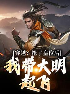 抢了皇位后我带大明起飞完整小说目录在线阅读_(朱允熥朱元璋)_大结局无弹窗