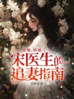 撩她，哄她，宋医生的追妻指南精彩章节小说目录免费试读_(洛以夏宋承颐)_大结局无弹窗