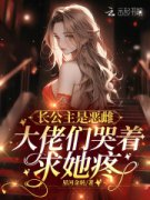 《江星洛阮棠》长公主是恶雌，大