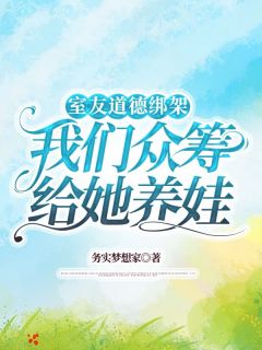 《李婷邱爽》小说章节列表精彩阅读_室友道德绑架我们众筹给她养娃小说阅读
